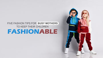 Five fashion tips for Busy Mothers to keep their Children Fashionable
